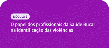 Matricule-se Curso Módulo 2 - O papel dos profissionais da Saúde Bucal na identificação das violências